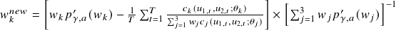 w_k^{new} = \left[ w_k p'_{\gamma, a}(w_k) - \frac{1}{T} \sum_{t=1}^T \frac{c_k(u_{1,t}, u_{2,t}; \theta_k)} {\sum_{j=1}^3 w_{j} c_{j}(u_{1,t}, u_{2,t}; \theta_{j})} \right] \times \left[ \sum_{j=1}^3 w_{j} p'_{\gamma, a}(w_{j}) \right]^{-1} 