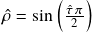 \hat{\rho} = \sin \left( \frac{\hat{\tau} \pi}{2} \right)