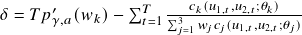  \delta = T p'_{\gamma, a}(w_k) - \sum_{t=1}^T \frac{c_k(u_{1,t}, u_{2,t}; \theta_k)} {\sum_{j=1}^3 w_{j} c_{j}(u_{1,t}, u_{2,t}; \theta_{j})} 